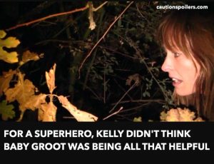 For a superhero, Kelly didn't think Baby Groot was being all that helpful