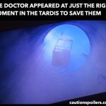 Thew Doctor appeared at just the right moment in the TARDIS to save them