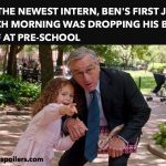 as the newest intern Ben's first job each morning was dropping his boss at preschool