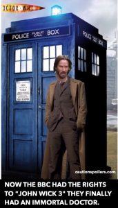 Now the BBC had the rights veto John Wick 3 they finally had an immortal doctor