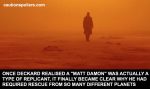 Once Deckard realised a Matt Damon was a type of replicant it finally became clear why he had required rescue from so many different planets