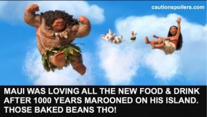 Maui was loving all the new food snd drink after 1000 years marooned on his island. Those baked beans tho!