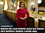 Beneath her calm exterior Jackie was furious. She'd definitely ordered a round table.