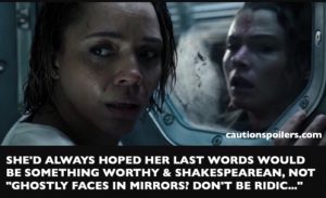 She'd always hoped her last words would be something worthy and shakespearean, not "ghostly faces in mirrors? don't be ridic..."