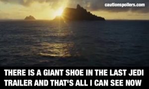 There's a giant shoe in the Last Jedi trailer and that's all I can see now